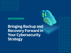 Bringing Backup and Recovery Forward in Your Cybersecurity Strategy