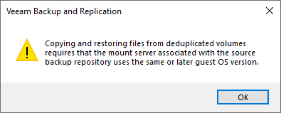 Pop warning states Copying and restoring files from deduplicated volumes requires that the mount server associated with the source backup repository uses the same or later guest OS version.