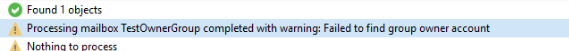 Status log showing "Found 1 objects" with a warning that processing mailbox TestOwnerGroup completed with the message: Failed to find group owner account, followed by another warning stating nothing to process.