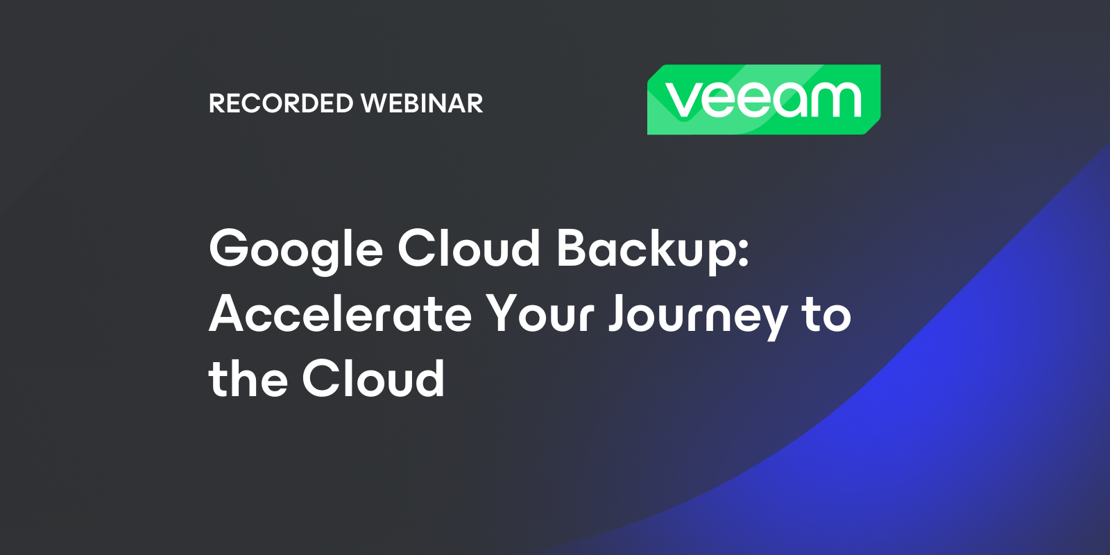 Google Cloud Backup: Accelerate Your Journey to the Cloud - Veeam